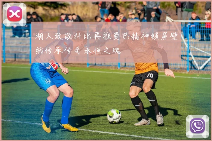 湖人致敬科比再推曼巴精神锁屏壁纸传承传奇永恒之魂